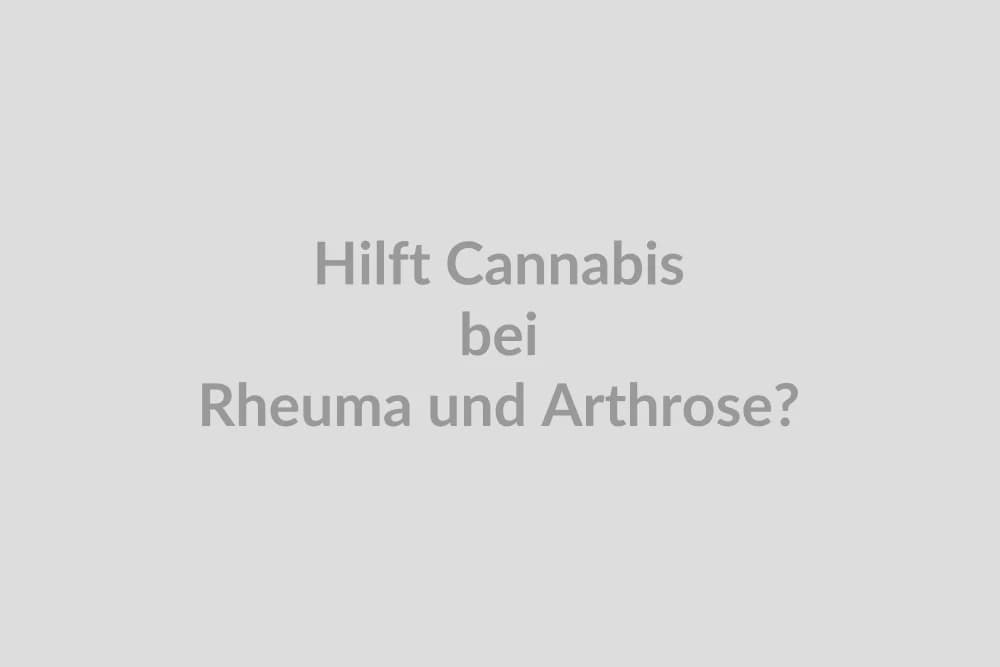 Hilft Cannabis bei Rheuma und Arthrose?